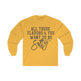 All These Flavors You Want to be Salty Long Sleeve Shirt