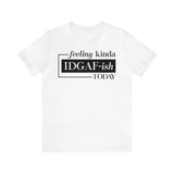 Feeling IDGAFish today Unisex  Short Sleeve Tee