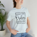 I Don't Take Orders Sassy Unisex Short Sleeve Tee