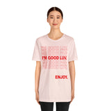 I'm Good Luv, Enjoy.. Unisex Short Sleeve Tee