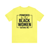 Powered by the Black Women Before Me  Unisex  Short Sleeve Tee