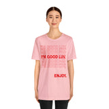 I'm Good Luv, Enjoy.. Unisex Short Sleeve Tee