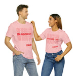 I'm Good Luv, Enjoy.. Unisex Short Sleeve Tee