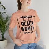 Powered by the Black Women Before Me  Unisex  Short Sleeve Tee