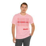 I'm Good Luv, Enjoy.. Unisex Short Sleeve Tee