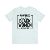 Powered by the Black Women Before Me  Unisex  Short Sleeve Tee