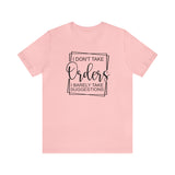 I Don't Take Orders Sassy Unisex Short Sleeve Tee