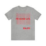 I'm Good Luv, Enjoy.. Unisex Short Sleeve Tee