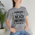 Powered by the Black Women Before Me  Unisex  Short Sleeve Tee