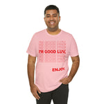 I'm Good Luv, Enjoy.. Unisex Short Sleeve Tee