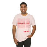 I'm Good Luv, Enjoy.. Unisex Short Sleeve Tee