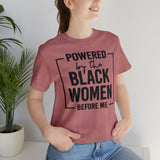 Powered by the Black Women Before Me  Unisex  Short Sleeve Tee