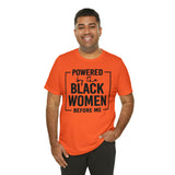 Powered by the Black Women Before Me  Unisex  Short Sleeve Tee