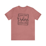 I Don't Take Orders Sassy Unisex Short Sleeve Tee