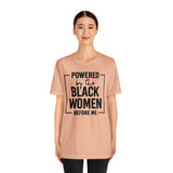 Powered by the Black Women Before Me  Unisex  Short Sleeve Tee