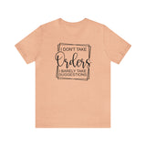 I Don't Take Orders Sassy Unisex Short Sleeve Tee