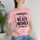 Powered by the Black Women Before Me  Unisex  Short Sleeve Tee