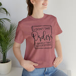 I Don't Take Orders Sassy Unisex Short Sleeve Tee