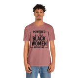 Powered by the Black Women Before Me  Unisex  Short Sleeve Tee