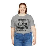 Powered by the Black Women Before Me  Unisex  Short Sleeve Tee