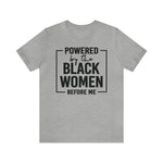 Powered by the Black Women Before Me  Unisex  Short Sleeve Tee