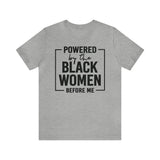 Powered by the Black Women Before Me  Unisex  Short Sleeve Tee