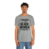 Powered by the Black Women Before Me  Unisex  Short Sleeve Tee