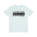 Feeling IDGAFish today Unisex  Short Sleeve Tee