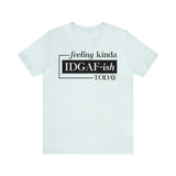 Feeling IDGAFish today Unisex  Short Sleeve Tee