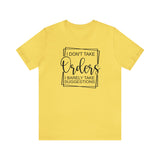 I Don't Take Orders Sassy Unisex Short Sleeve Tee