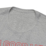 I'm Good Luv, Enjoy.. Unisex Short Sleeve Tee