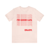 I'm Good Luv, Enjoy.. Unisex Short Sleeve Tee