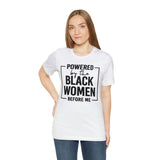 Powered by the Black Women Before Me  Unisex  Short Sleeve Tee