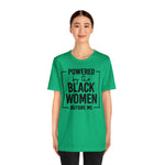 Powered by the Black Women Before Me  Unisex  Short Sleeve Tee