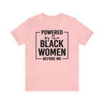 Powered by the Black Women Before Me  Unisex  Short Sleeve Tee