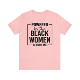 Powered by the Black Women Before Me  Unisex  Short Sleeve Tee