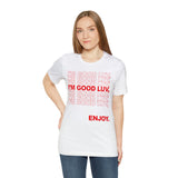 I'm Good Luv, Enjoy.. Unisex Short Sleeve Tee