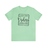 I Don't Take Orders Sassy Unisex Short Sleeve Tee