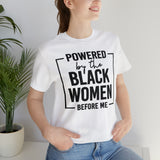 Powered by the Black Women Before Me  Unisex  Short Sleeve Tee