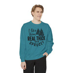 I like them real thick and Sprucey Holiday Christmas Crew Sweatshirt