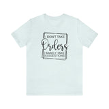 I Don't Take Orders Sassy Unisex Short Sleeve Tee