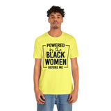 Powered by the Black Women Before Me  Unisex  Short Sleeve Tee