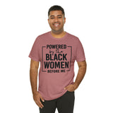 Powered by the Black Women Before Me  Unisex  Short Sleeve Tee