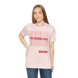 I'm Good Luv, Enjoy.. Unisex Short Sleeve Tee