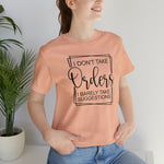 I Don't Take Orders Sassy Unisex Short Sleeve Tee