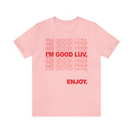 I'm Good Luv, Enjoy.. Unisex Short Sleeve Tee
