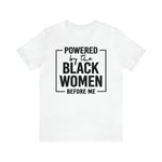 Powered by the Black Women Before Me  Unisex  Short Sleeve Tee