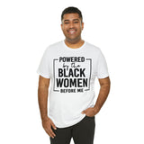 Powered by the Black Women Before Me  Unisex  Short Sleeve Tee