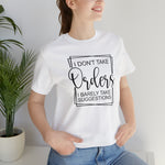 I Don't Take Orders Sassy Unisex Short Sleeve Tee