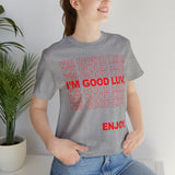 I'm Good Luv, Enjoy.. Unisex Short Sleeve Tee